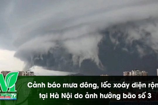[VIDEO] Cảnh báo mưa dông, lốc xoáy diện rộng tại Hà Nội do ảnh hưởng bão số 3
