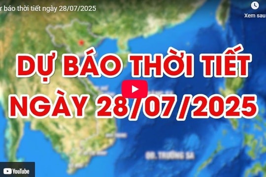 Dự báo thời tiết ngày 28/7/2025: Miền Bắc, Hà Nội nắng nóng gay gắt diện rộng