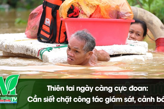 [VIDEO] Thiên tai ngày càng cực đoan: Cần siết chặt công tác giám sát, cảnh báo