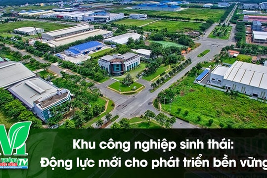 [VIDEO] Khu công nghiệp sinh thái: Động lực mới cho phát triển bền vững