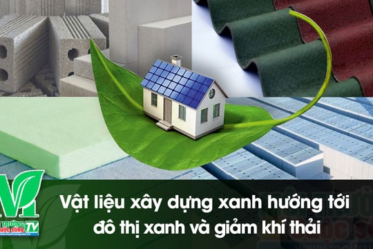 [VIDEO] Vật liệu xây dựng xanh hướng tới đô thị xanh và giảm phát thải