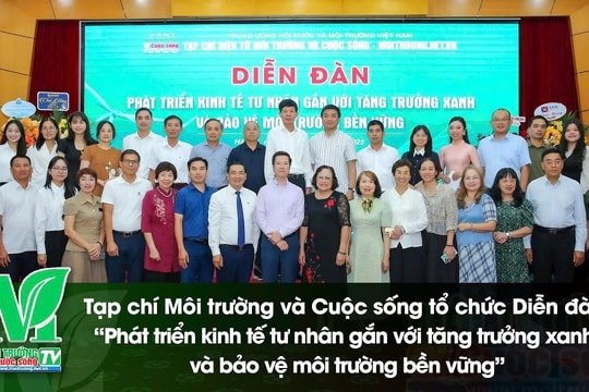 [VIDEO] Diễn đàn “Phát triển kinh tế tư nhân gắn với tăng trưởng xanh và bảo vệ môi trường bền vững”