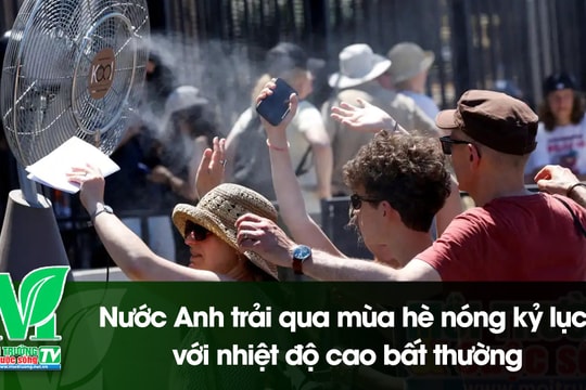 [VIDEO] Nước Anh trải qua mùa hè nóng kỷ lục với nhiệt độ cao bất thường
