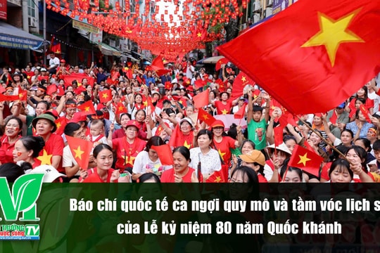 [VIDEO] Báo chí quốc tế ca ngợi quy mô và tầm vóc lịch sử của Lễ kỷ niệm 80 năm Quốc khánh