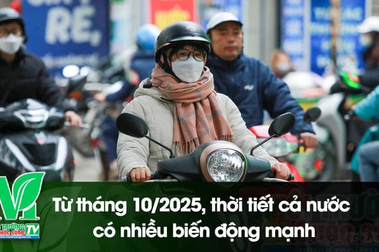 [VIDEO] Từ tháng 10/2025, thời tiết cả nước có nhiều biến động mạnh