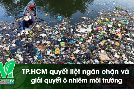 [VIDEO] TP. Hồ Chí Minh quyết liệt ngăn chặn và giải quyết ô nhiễm môi trường