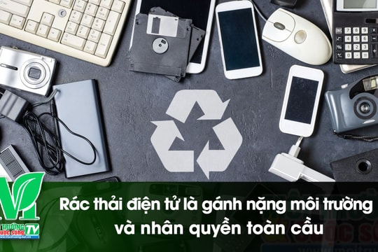 [VIDEO] Rác thải điện tử là gánh nặng môi trường và nhân quyền toàn cầu
