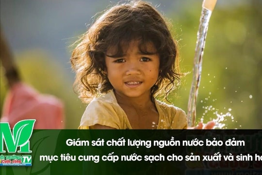 [VIDEO] Giám sát chất lượng nguồn nước bảo đảm mục tiêu cung cấp nước sạch cho sản xuất và sinh hoạt