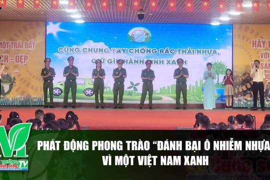 [VIDEO] Phát động phong trào “Đánh bại ô nhiễm nhựa” vì một Việt Nam xanh