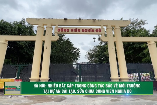 [VIDEO] Hà Nội: Nhiều bất cập trong công tác bảo vệ môi trường tại Dự án cải tạo sửa chữa Công viên Nghĩa Đô