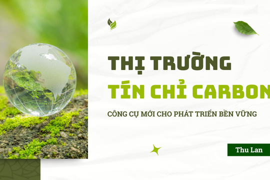 Thị trường tín chỉ carbon – công cụ mới cho phát triển bền vững