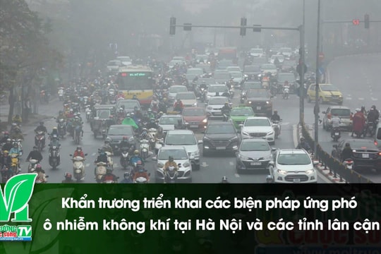 [VIDEO] Khẩn trương triển khai các biện pháp ứng phó ô nhiễm không khí tại Hà Nội và các tỉnh lân cận