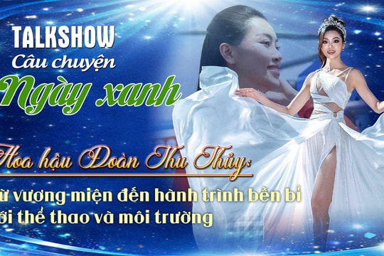 Talkshow: “Câu chuyện ngày xanh” của Thu Thủy - từ vương miện đến hành trình bền bỉ với thể thao và môi trường