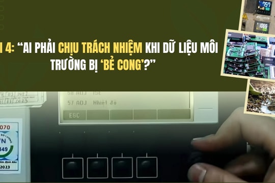Vụ gian lận dữ liệu môi trường: Ai phải chịu trách nhiệm khi dữ liệu môi trường bị làm sai lệch? (Kỳ 4)