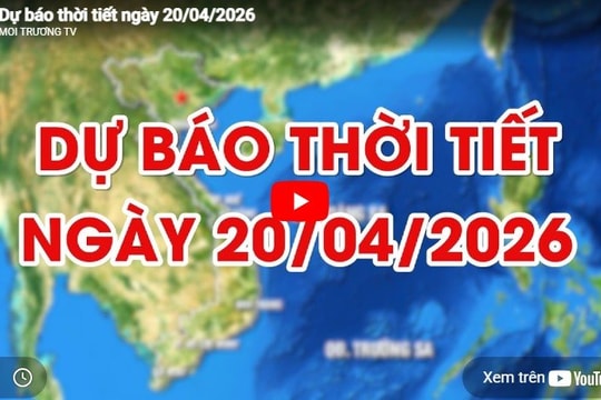 Dự báo thời tiết ngày 20/04/2026: Bắc bộ có mưa rào và dông