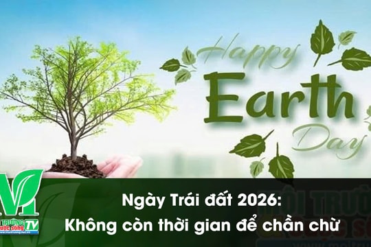 [VIDEO] Ngày Trái đất 2026: Không còn thời gian để chần chừ