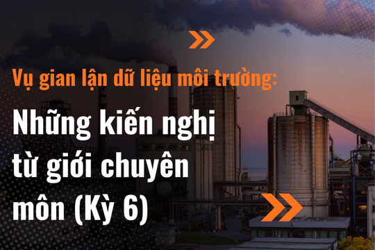 Vụ gian lận dữ liệu môi trường: Những kiến nghị từ giới chuyên môn (Kỳ 6)