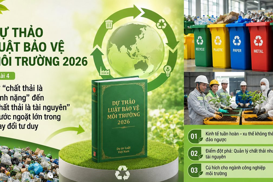 Dự thảo Luật Bảo vệ môi trường 2026 - Bài 4: Từ “chất thải là gánh nặng” đến “chất thải là tài nguyên” - Bước ngoặt lớn trong thay đổi tư duy