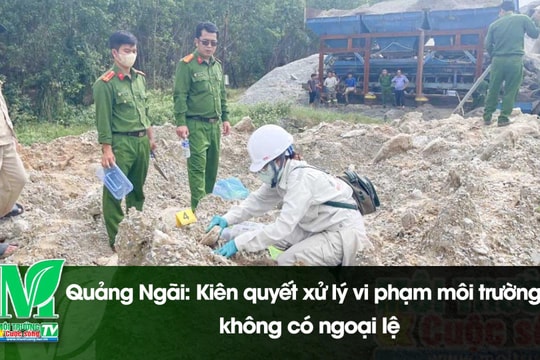 [VIDEO] Quảng Ngãi: Kiên quyết xử lý vi phạm môi trường, không có ngoại lệ