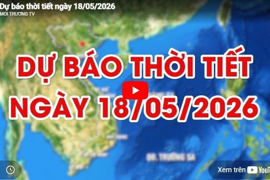 Dự báo thời tiết ngày 18/05/2026: Mưa rào và dông, cục bộ có nơi mưa to