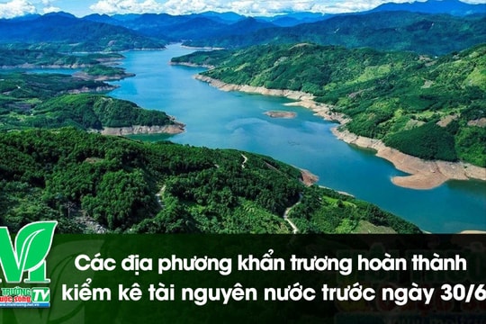[VIDEO] Các địa phương khẩn trương hoàn thành kiểm kê tài nguyên nước trước ngày 30/6