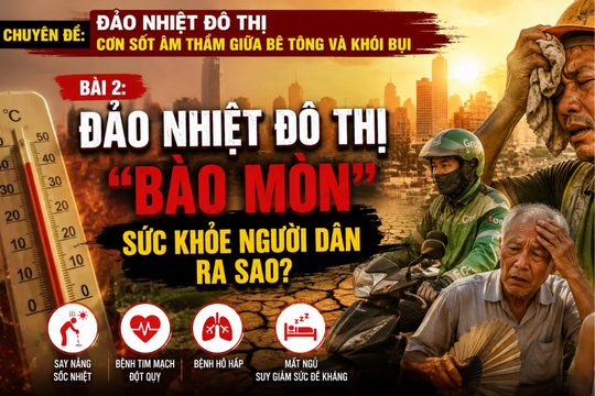 Đảo nhiệt đô thị “bào mòn” sức khỏe người dân ra sao? (Bài 2)