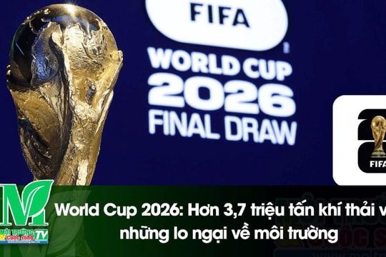 [VIDEO] World Cup 2026: 3,7 triệu tấn khí thải và những lo ngại về môi trường