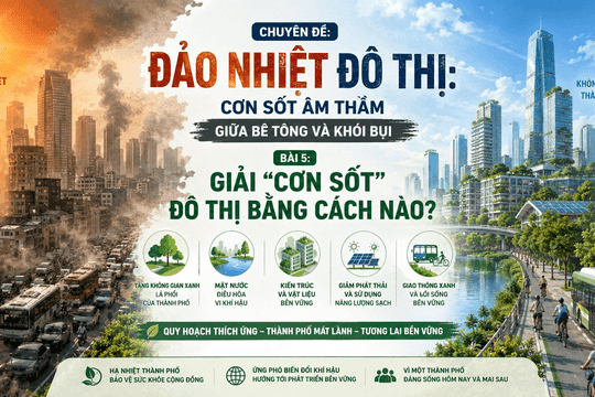Đảo nhiệt đô thị: Giải “cơn sốt” đô thị bằng cách nào? (Bài 5)