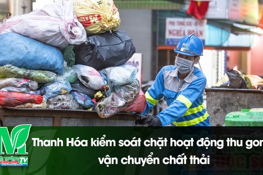 [VIDEO] Thanh Hóa kiểm soát chặt hoạt động thu gom, vận chuyển chất thải