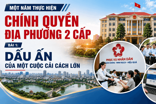 Một năm thực hiện chính quyền địa phương 2 cấp - Bài 1: Dấu ấn của một cuộc cải cách lớn