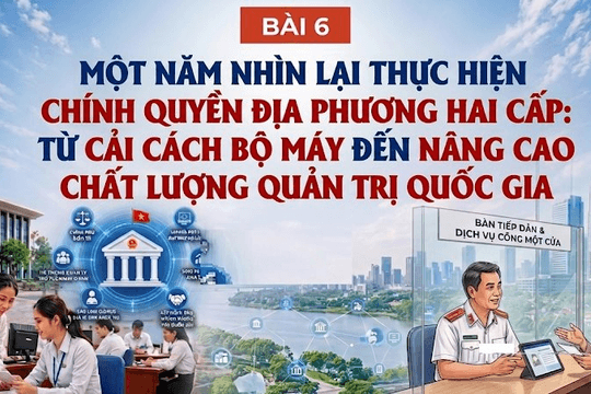 Một năm nhìn lại thực hiện chính quyền địa phương hai cấp (Bài 6): Từ cải cách bộ máy đến nâng cao chất lượng quản trị quốc gia