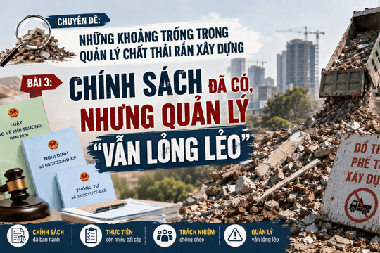 Khoảng trống quản lý chất thải xây dựng - Bài 3: Chính sách đã có, nhưng quản lý vẫn lỏng lẻo