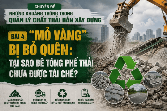 Khoảng trống trong quản lý chất thải xây dựng - "Mỏ vàng" bị bỏ quên: Tại sao bê tông phế thải chưa được tái chế? (Bài 4)