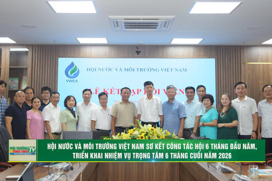 [VIDEO] Hội Nước và Môi trường Việt Nam sơ kết công tác Hội 6 tháng đầu năm, triển khai nhiệm vụ trọng tâm 6 tháng cuối năm 2026