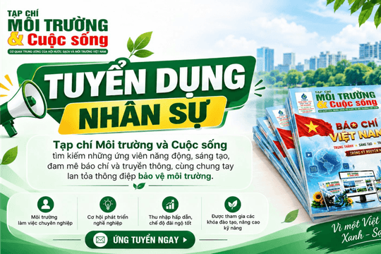 Tạp chí Môi trường và Cuộc sống tuyển dụng nhân sự