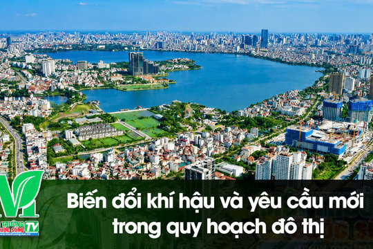 [VIDEO] Biến đổi khí hậu và yêu cầu mới trong quy hoạch đô thị