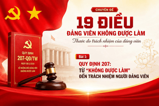 Bài 1: Quy định 207: Từ “không được làm” đến trách nhiệm người đảng viên