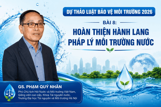 Dự thảo Luật Bảo vệ môi trường 2026 - Bài 8: Hoàn thiện hành lang pháp lý môi trường nước