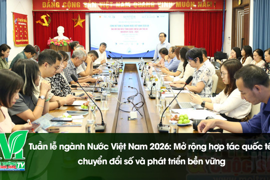 [VIDEO] Tuần lễ ngành Nước Việt Nam 2026: Mở rộng hợp tác quốc tế, chuyển đổi số và phát triển bền vững