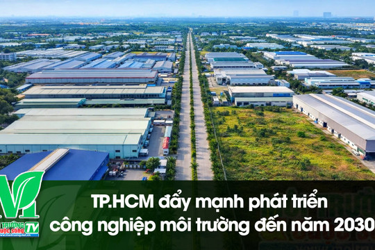 [VIDEO] TP. Hồ Chí Minh đẩy mạnh phát triển công nghiệp môi trường đến năm 2030