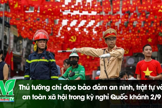 [VIDEO] Thủ tướng chỉ đạo bảo đảm an ninh, trật tự và an toàn xã hội trong kỳ nghỉ Quốc khánh 2/9