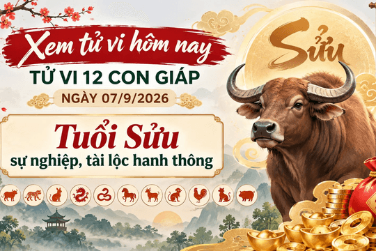 Xem tử vi hôm nay, tử vi 12 con giáp ngày 07/9/2026: Tuổi Sửu sự nghiệp, tài lộc hanh thông