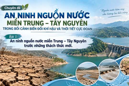 Bài 1: An ninh nguồn nước miền Trung – Tây Nguyên trước những thách thức mới