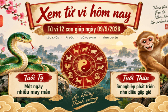 Xem tử vi hôm nay, tử vi 12 con giáp ngày 09/9/2026: Tuổi Tỵ một ngày nhiều may mắn, Tuổi Thân sự nghiệp phát triển như diều gặp gió