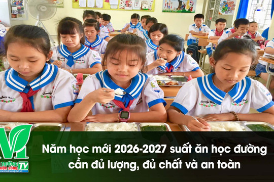 [VIDEO] Năm học mới 2026-2027, suất ăn học đường cần đủ lượng, đủ chất và an toàn