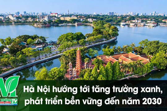 [Video] Hà Nội hướng tới tăng trưởng xanh, phát triển bền vững đến năm 2030