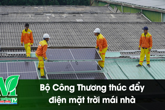 [VIDEO] Bộ Công Thương thúc đẩy điện mặt trời mái nhà, mở rộng nguồn năng lượng sạch tại chỗ