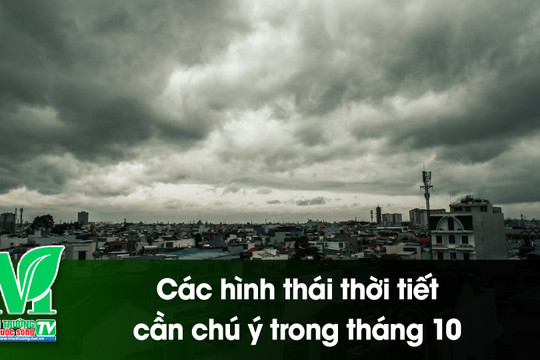 [VIDEO] Các hình thái thời tiết cần chú ý trong tháng 10