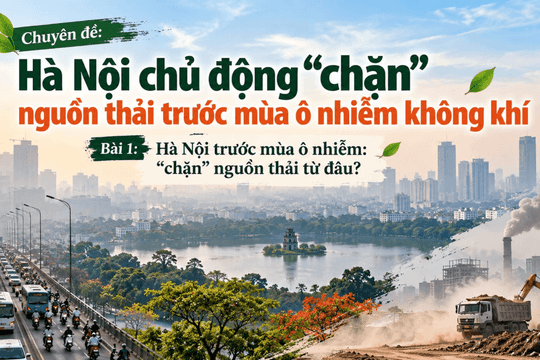 Bài 1: Hà Nội trước mùa ô nhiễm: “Chặn” nguồn thải từ đâu?