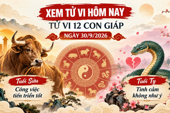 Xem tử vi hôm nay, tử vi 12 con giáp ngày 30/9/2026: Tuổi Sửu công việc tiến triển tốt, tuổi Tỵ tình cảm không như ý